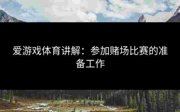 爱游戏体育讲解：参加赌场比赛的准备工作