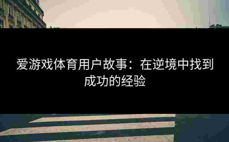 爱游戏体育用户故事：在逆境中找到成功的经验