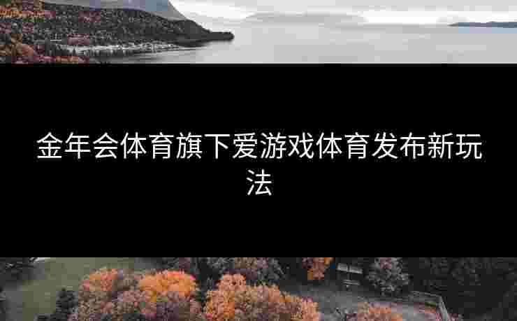 金年会体育旗下爱游戏体育发布新玩法