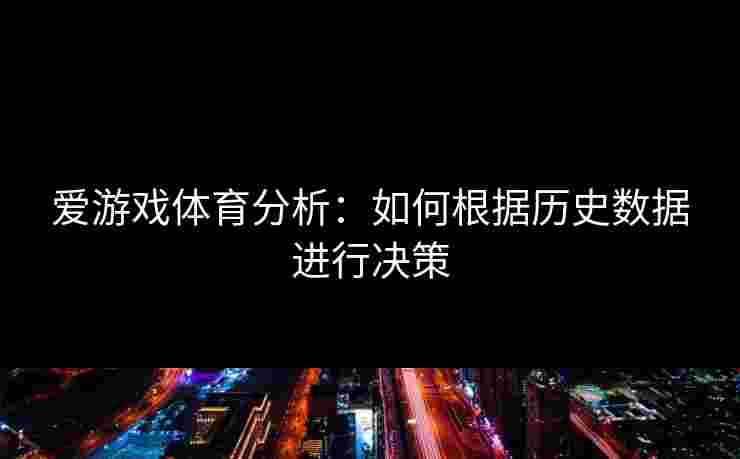 爱游戏体育分析：如何根据历史数据进行决策